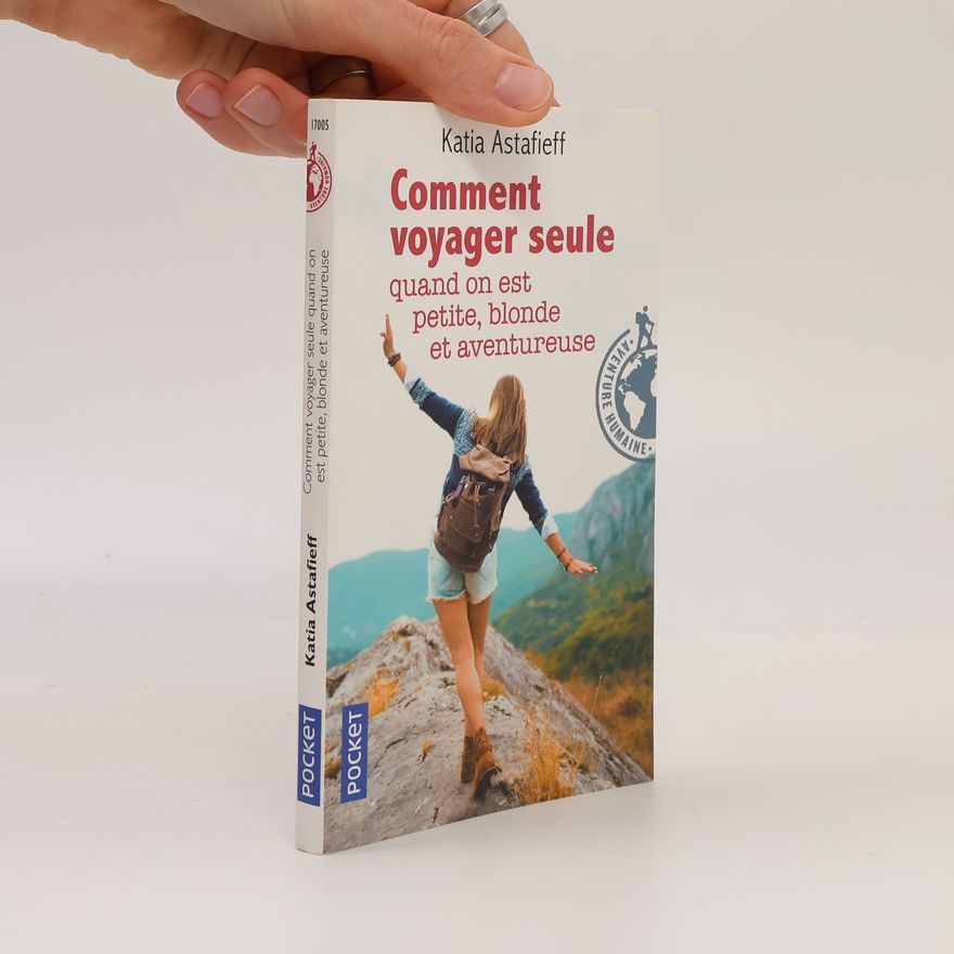 Katia Astafieff Comment voyager seule quand on est petite, blonde et aventureuse