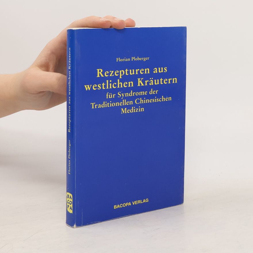 Florian Ploberger Rezepturen aus westlichen Kräutern für Syndrome der Traditionellen Chinesischen Medizin