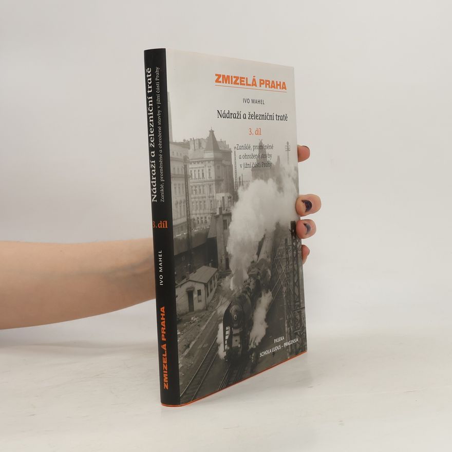 Ivo Mahel Zmizelá Praha. Nádraží a železniční tratě. Zaniklé, proměněné a ohrožené stavby v jižní části Prahy. 3. díl