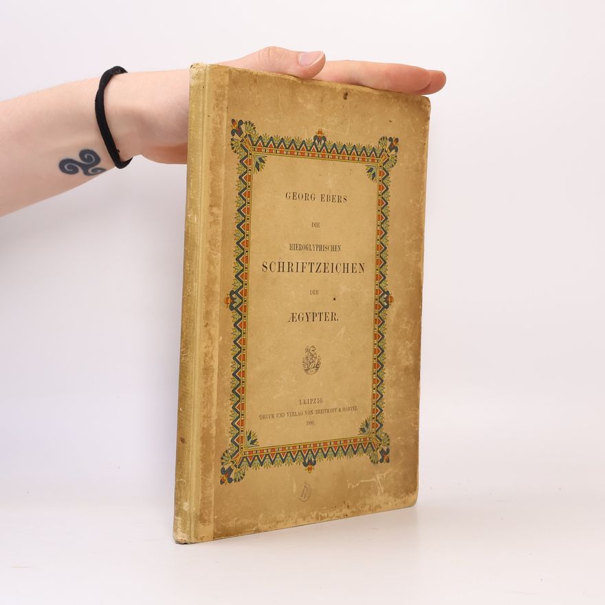 Georg Ebers Die hieroglyphischen Schriftzeichen der Aegypter