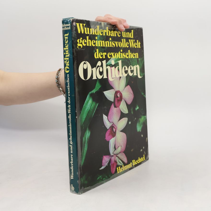 Helmut Bechtel Wunderbare und geheimnisvolle Welt der exotischen Orchideen