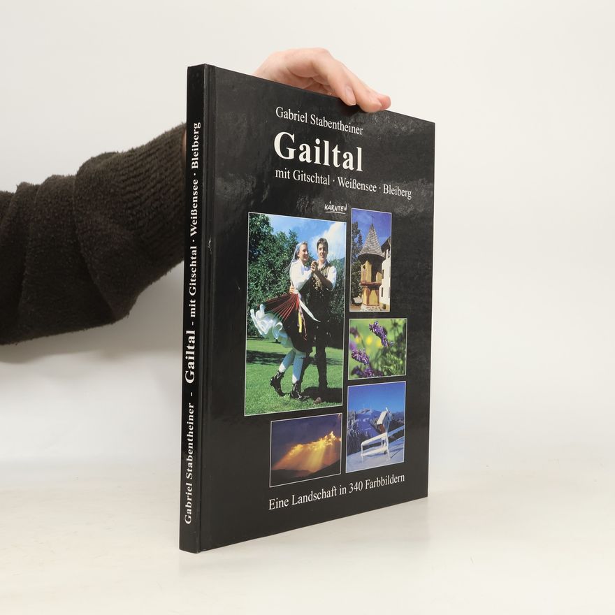Gabriel Stabentheiner Gailtal: mit Gitschtal - Weißensee - Bleiberg, Kärnten; Eine Landschaft in 340 Bildern