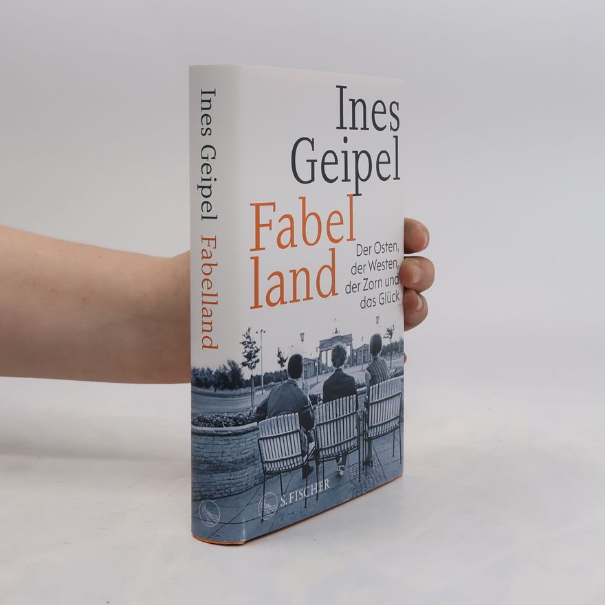 Ines Geipel Fabelland. Der Osten, der Westen, der Zorn und das Glück
