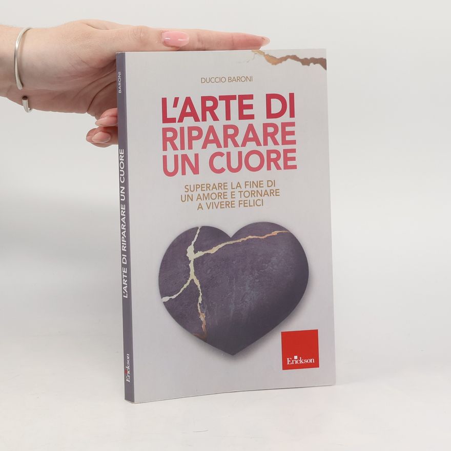 Duccio Baroni L'arte di riparare un cuore. Superare la fine di un amore e tornare a vivere felici