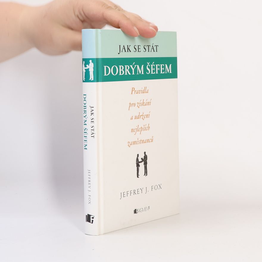Jeffrey J. Fox Jak se stát dobrým šéfem