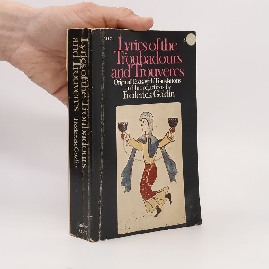 Frederick Goldin Lyrics of the Troubadours and Trouvères