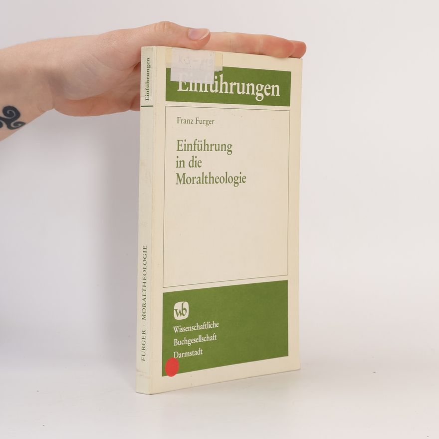 Franz Furger Die Theologie: Einführung in die Moraltheologie