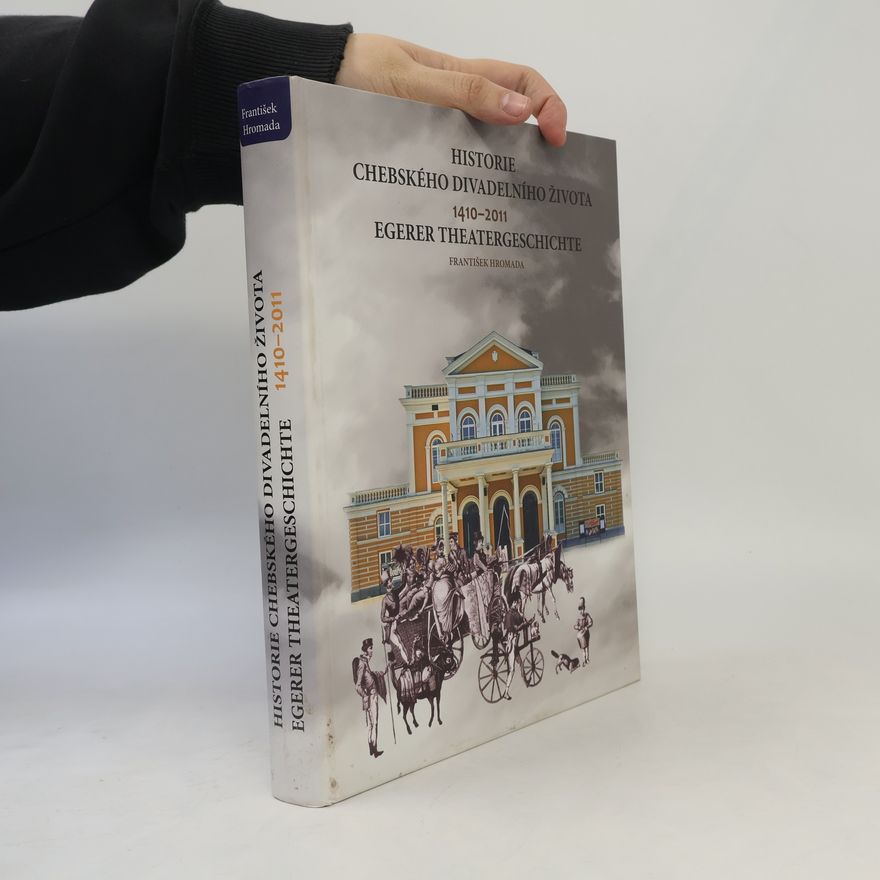 František Hromada Historie chebského divadelního života : Egerer Theatergeschichte : 1410-2011