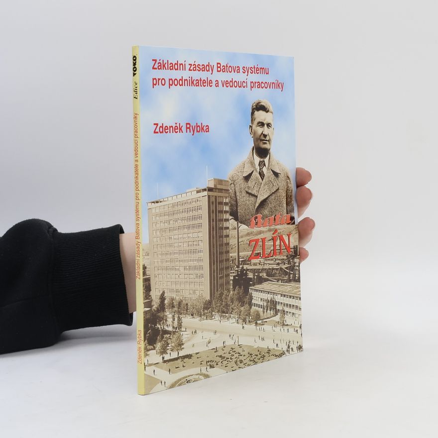Zdeněk Rybka Základní zásady Baťova systému pro podnikatele a vedoucí pracovníky