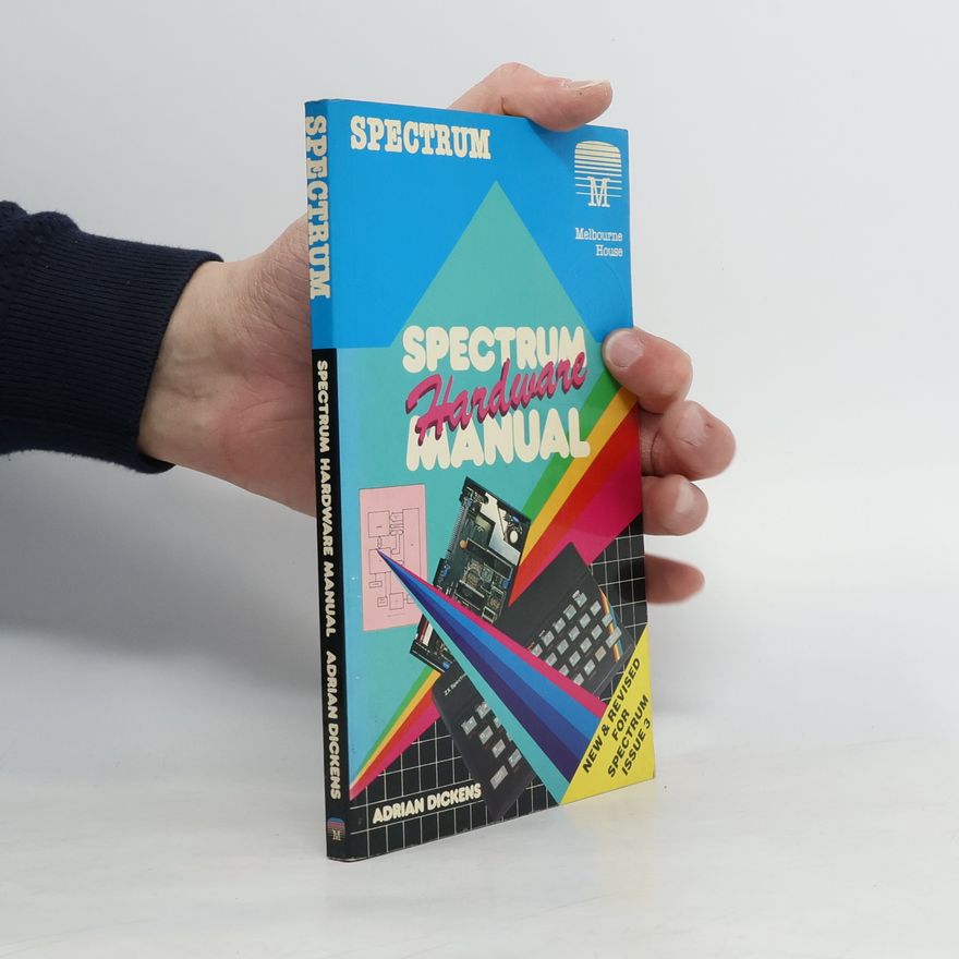 Adrian C. Dickens Spectrum Hardware Manual: New & Revised for Spectrum Issue 3