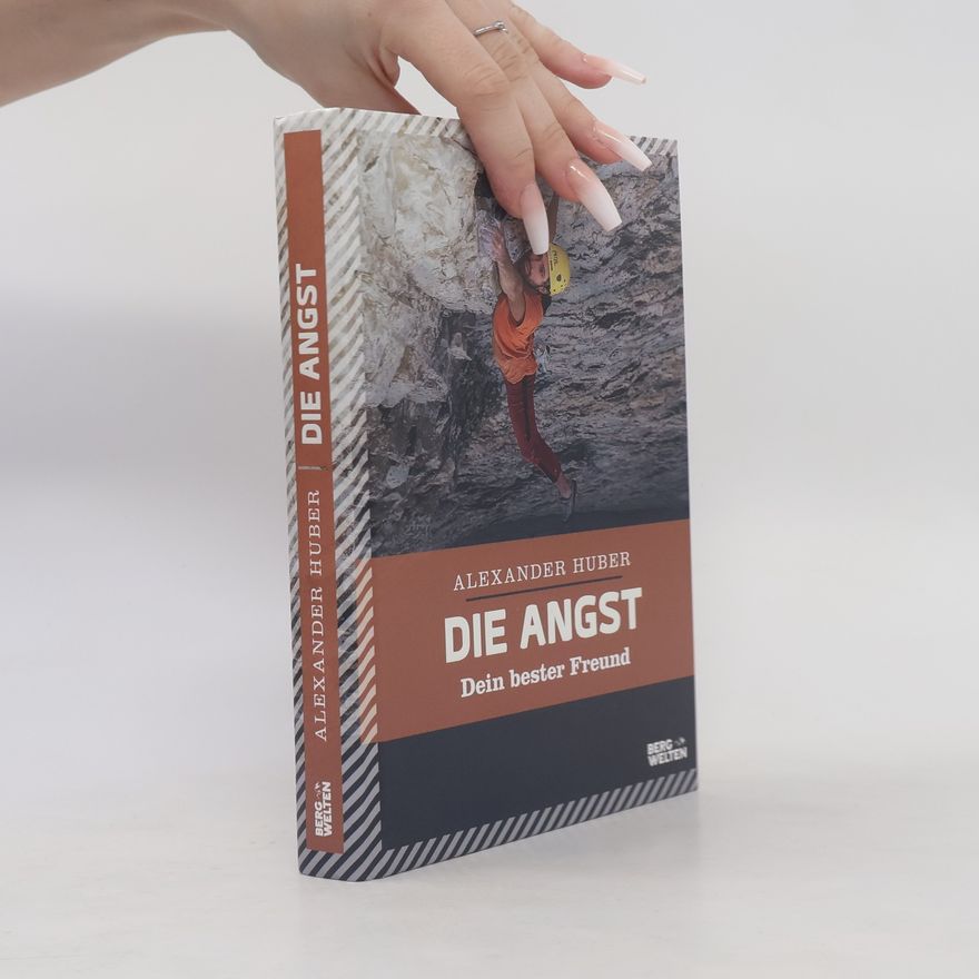 Alexander Huber Die Angst, dein bester Freund