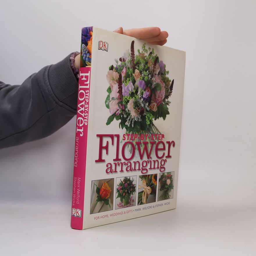 Stephen Wicks Flower Arranging - Step-by-Step for Home, Weddings & Gifts