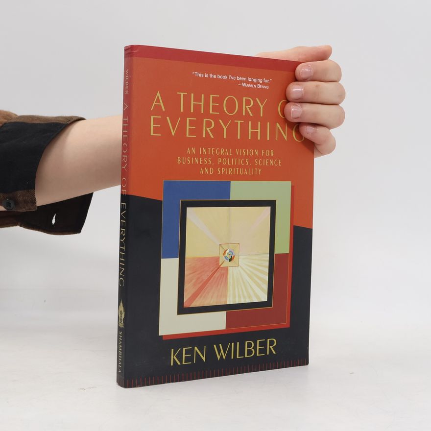 Ken Wilber A Theory of Everything: An Integral Vision for Business, Politics, Science, and Spirituality