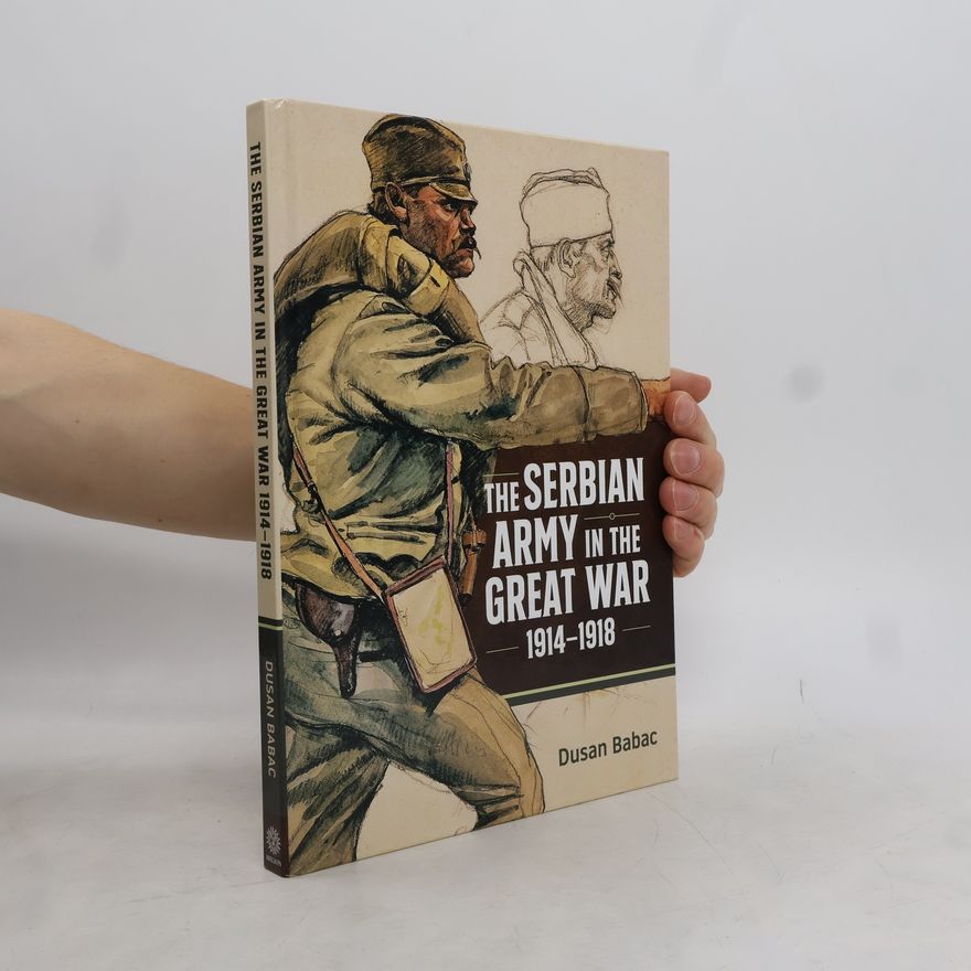 Dusan Babac The Serbian Army in the Great War, 1914-1918