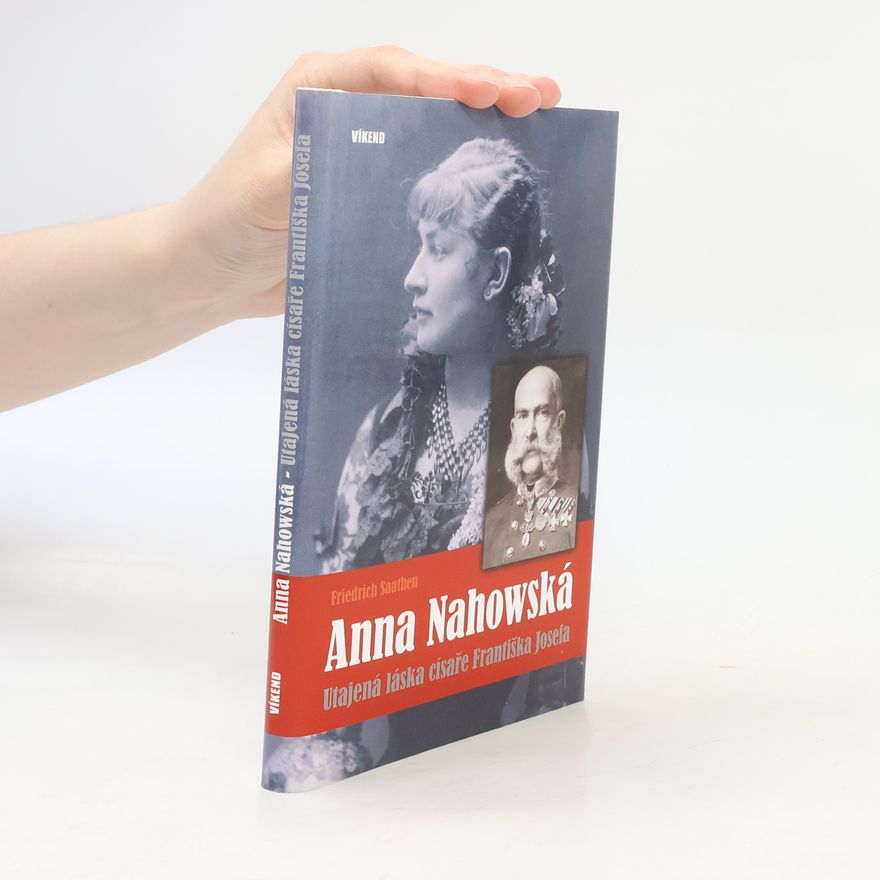 Friedrich Hans Saathen Anna Nahowská - Utajená láska císaře Františka Josefa