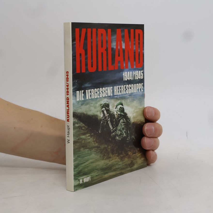 Werner Haupt Kurland, die vergessene Heeresgruppe