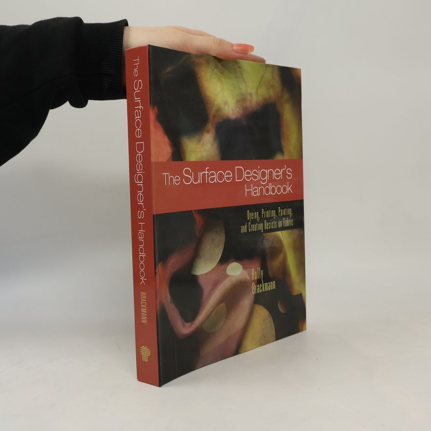 Holly Brackmann The Surface Designer's Handbook: Dyeing, Printing, Painting and Creating Resists on Fabric