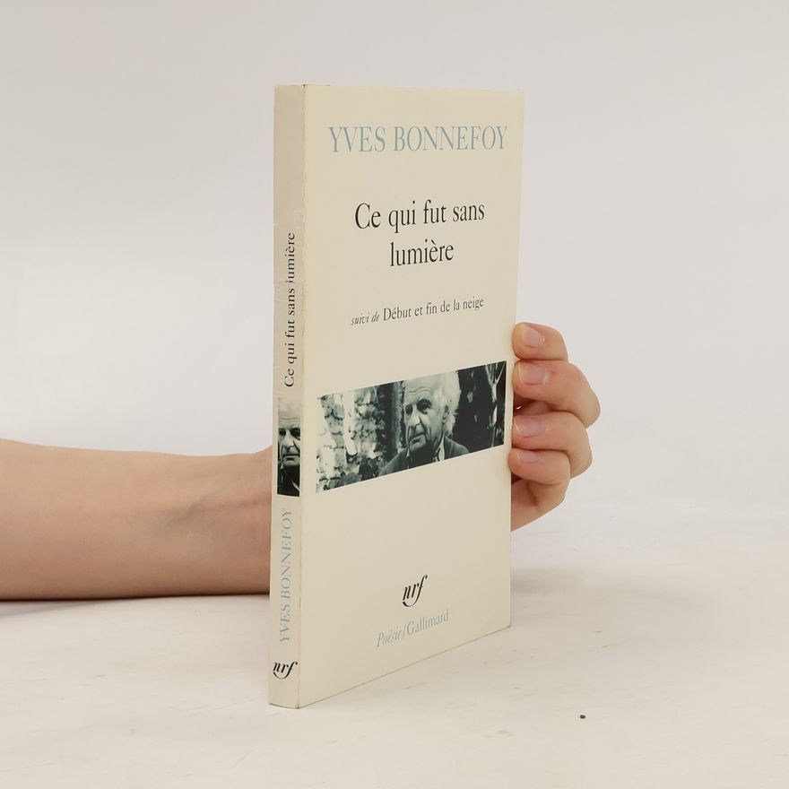 Yves Bonnefoy Ce qui fut sans lumière suivi de début et fin de la neige