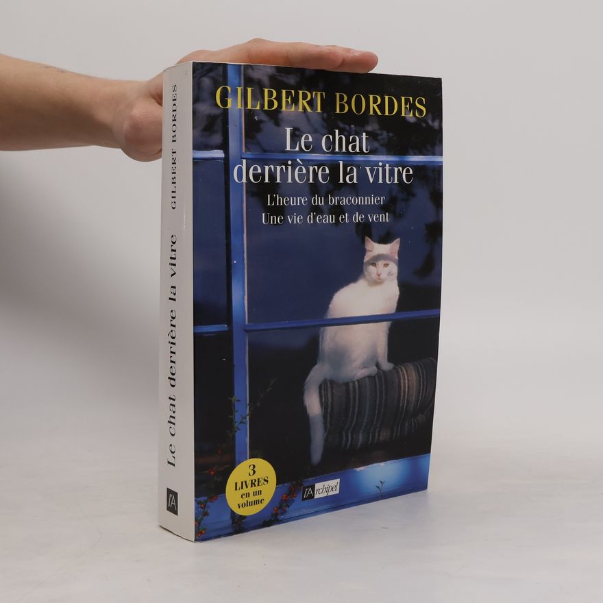 Gilbert Bordes Le chat derrière la vitre ; L'heure du braconnier ; Une vie d'eau et de vent - 3 livres en un volume