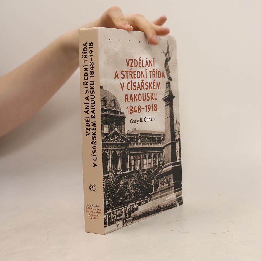 Gary B. Cohen Vzdělání a střední třída v císařském Rakousku 1848-1918