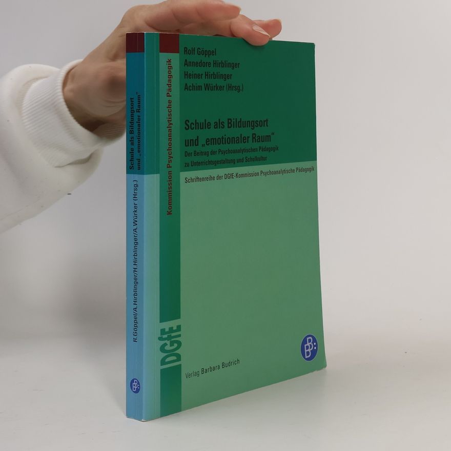 Heiner Hirblinger Schriftenreihe der DGfE-Kommission Psychoanalytische Pädagogik: Schule als Bildungsort und "emotionaler Raum"