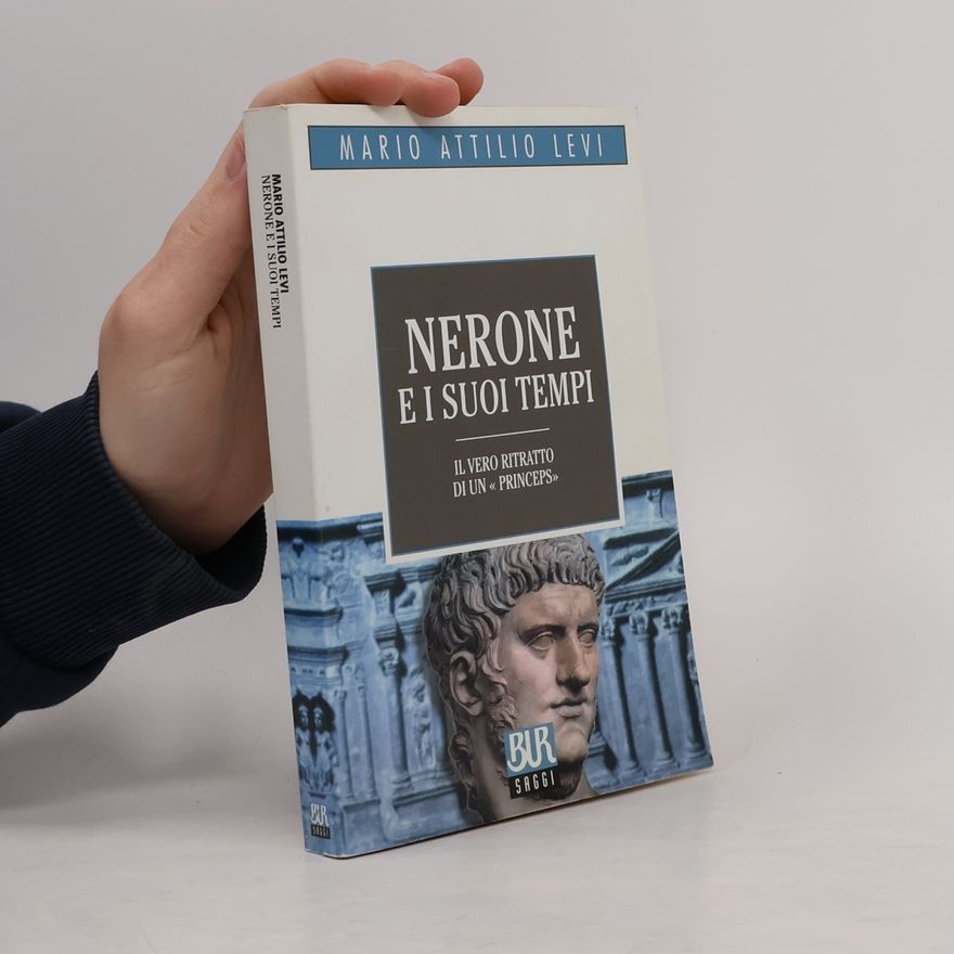 Mario Attilio Levi Saggi: Nerone e i suoi tempi. Il vero ritratto di un «Princeps»