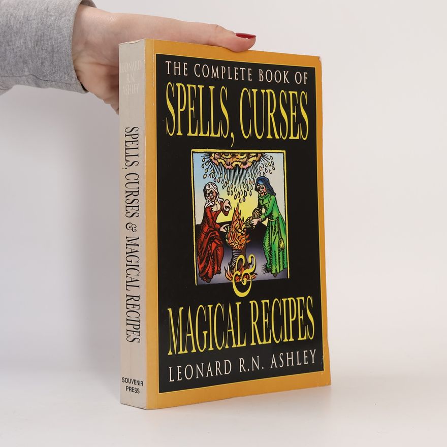 Leonard R. N. Ashley The Complete Book of Spells, Curses and Magical Recipes
