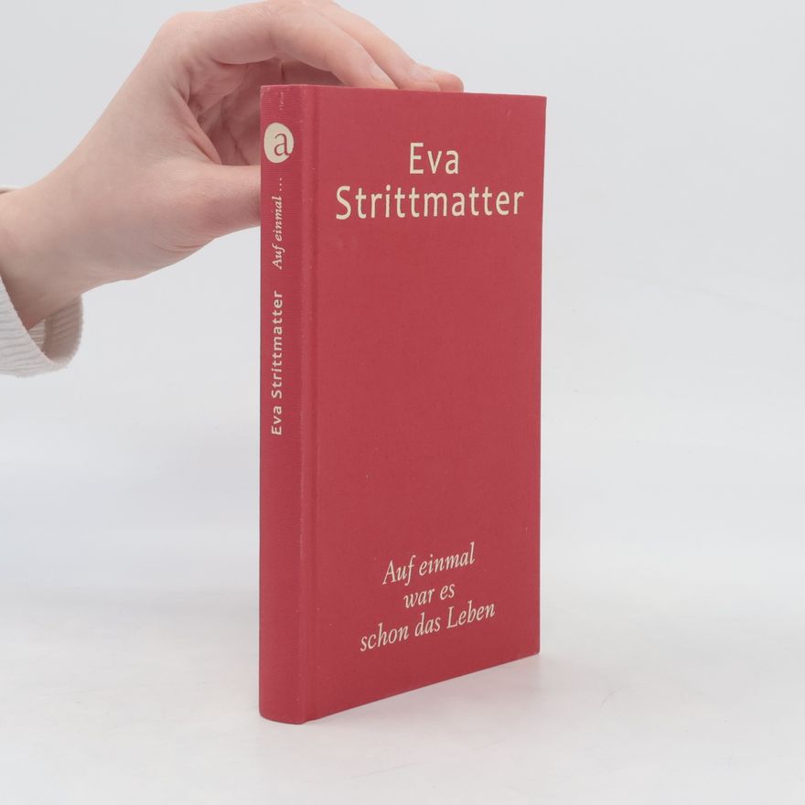 Eva Strittmatter Auf einmal war es schon das Leben. Gedichte. Essays. Briefe