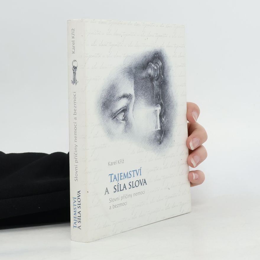 Karel Kříž Tajemství a síla slova. Slovní příčiny nemocí a bezmoci