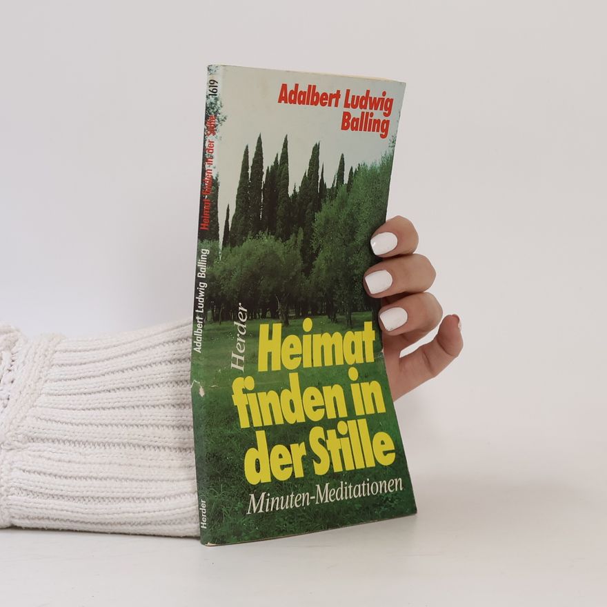 Adalbert Ludwig Balling Heimat finden in der Stille. Minuten-Meditationen