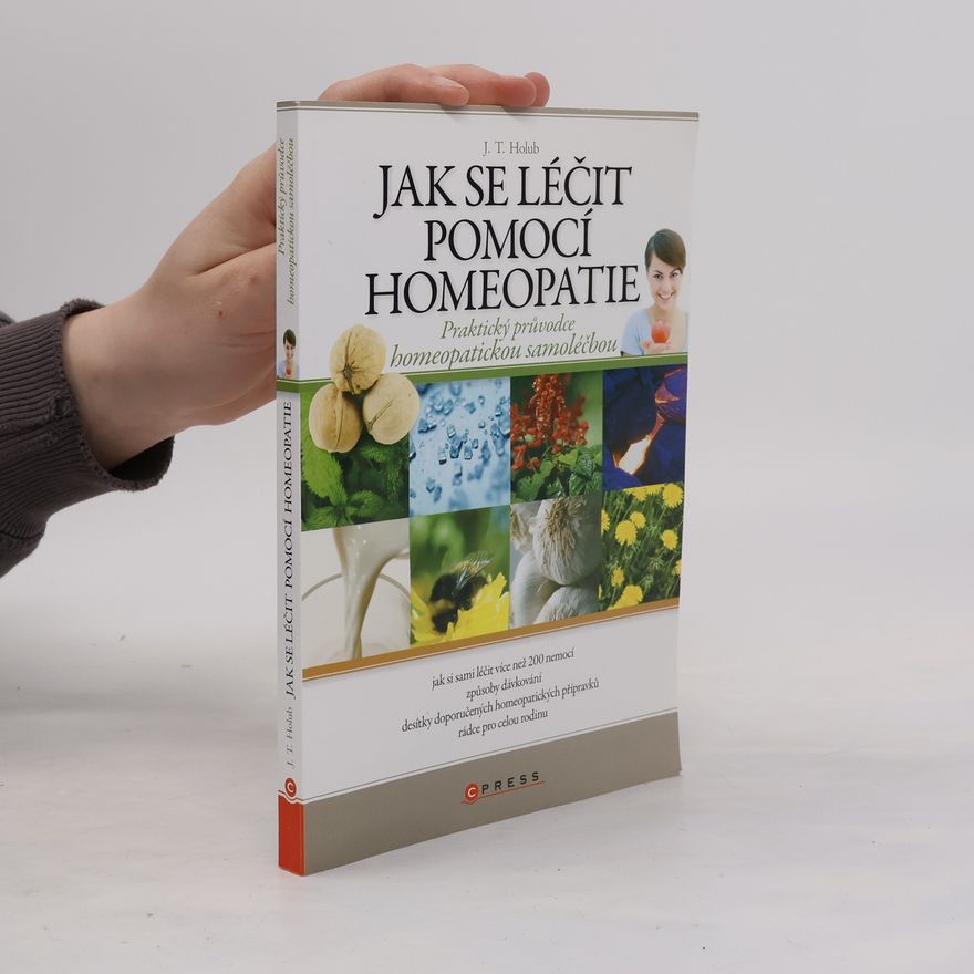 J. T. Holub Jak se léčit pomocí homeopatie. Praktický průvodce homeopatickou samoléčbou