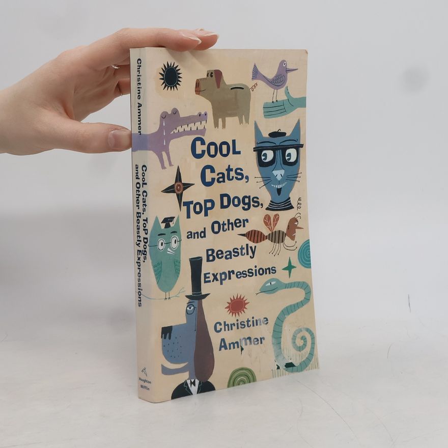 Christine Ammer Cool Cats, Top Dogs, and Other Beastly Expressions