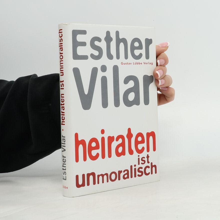 Esther Vilar Heiraten ist unmoralisch