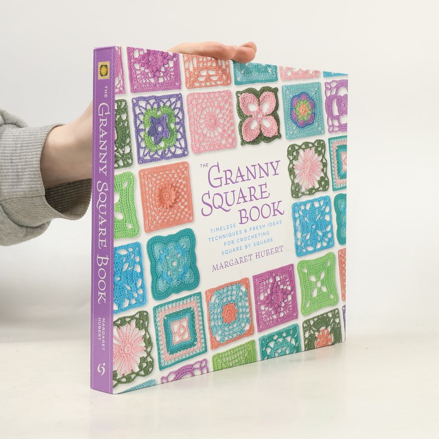 Margaret Hubert The Granny Square Book: Timeless Techniques and Fresh Ideas for Crocheting Square by Square