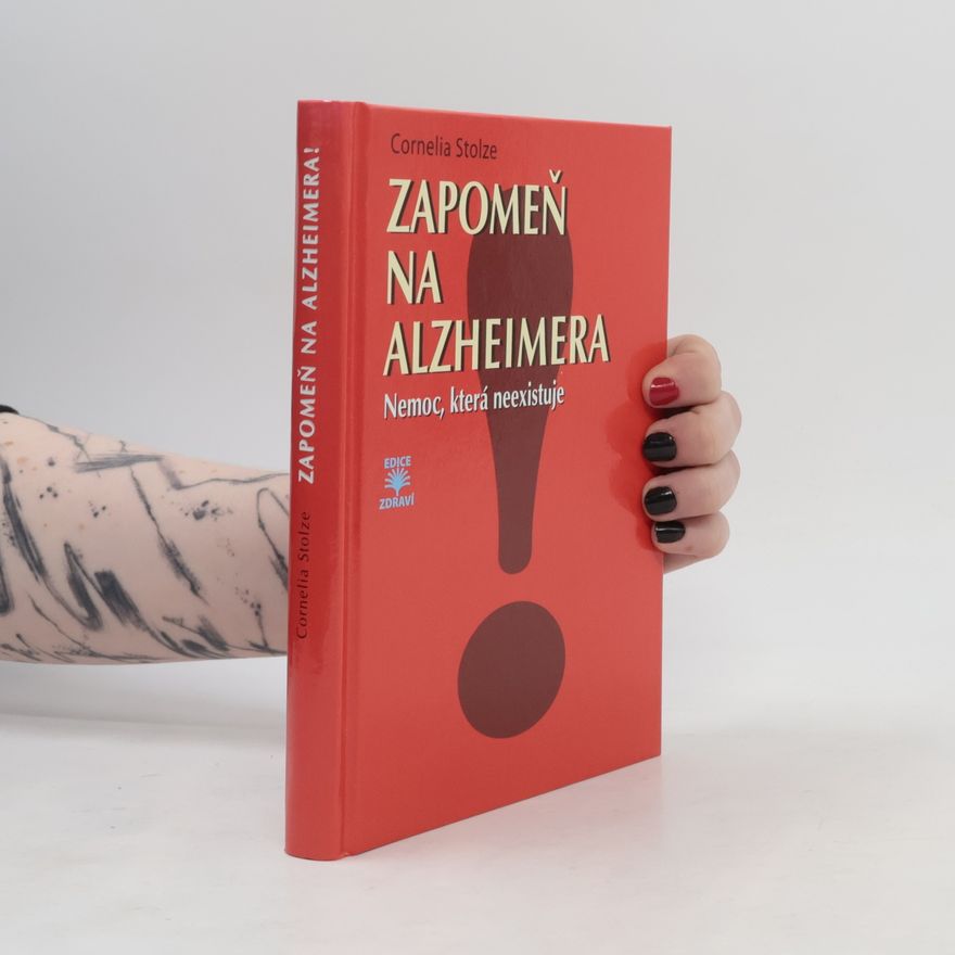 Cornelia Stolze Zapomeň na Alzheimera! - nemoc, která neexistuje