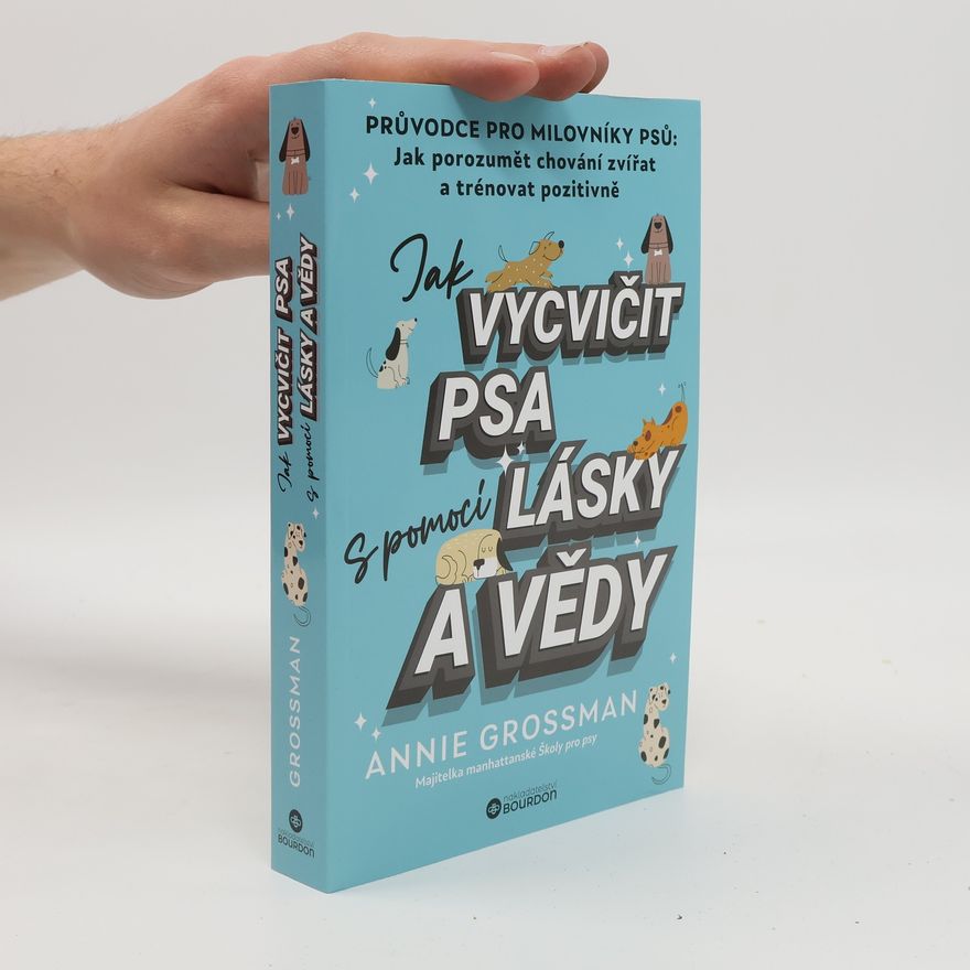 Annie Grossman Jak vycvičit psa s pomocí lásky a vědy