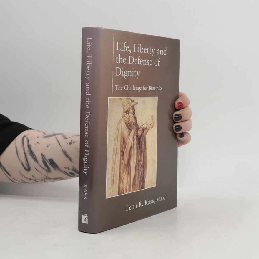 Leon R. Kass Life Liberty & the Defense of Dignity