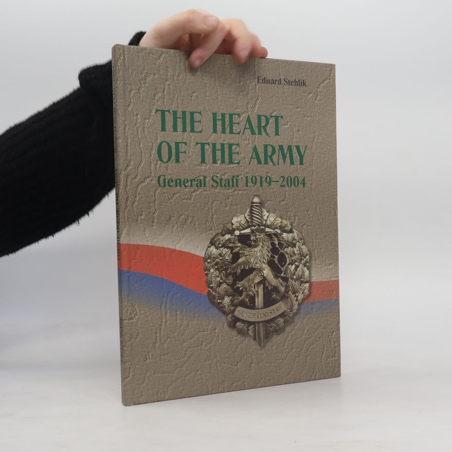 Eduard Stehlík The Heart of the Army: General Staff 1919-2004