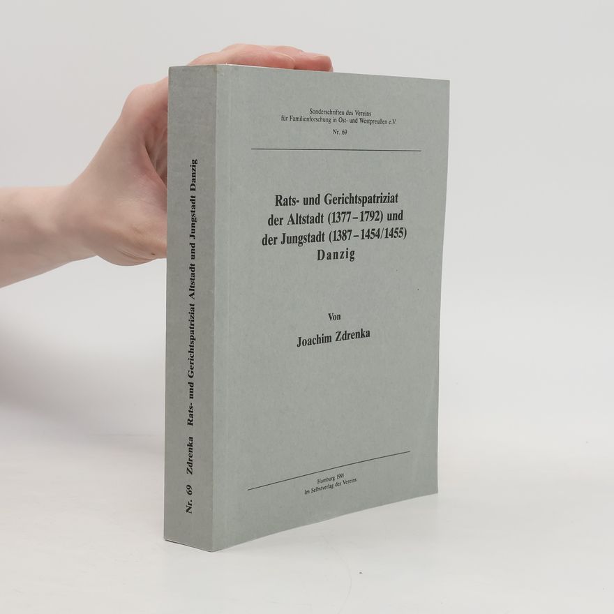 Joachim Zdrenka Sonderschriften des Vereins für Familienforschung in Ost- und Westpreußen e.V. - 69: Rats- und Gerichtspatriziat der Altstadt (1377 - 1792) und der Jungstadt (1387 - 1454/1455) Danzig