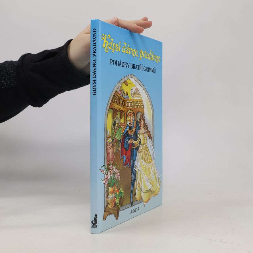 Jacob Grimm Kdysi dávno, pradávno. Pohádky bratří Grimmů