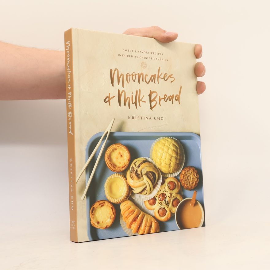 Kristina Cho Mooncakes and Milk Bread: Sweet and Savory Recipes Inspired by Chinese Bakeries