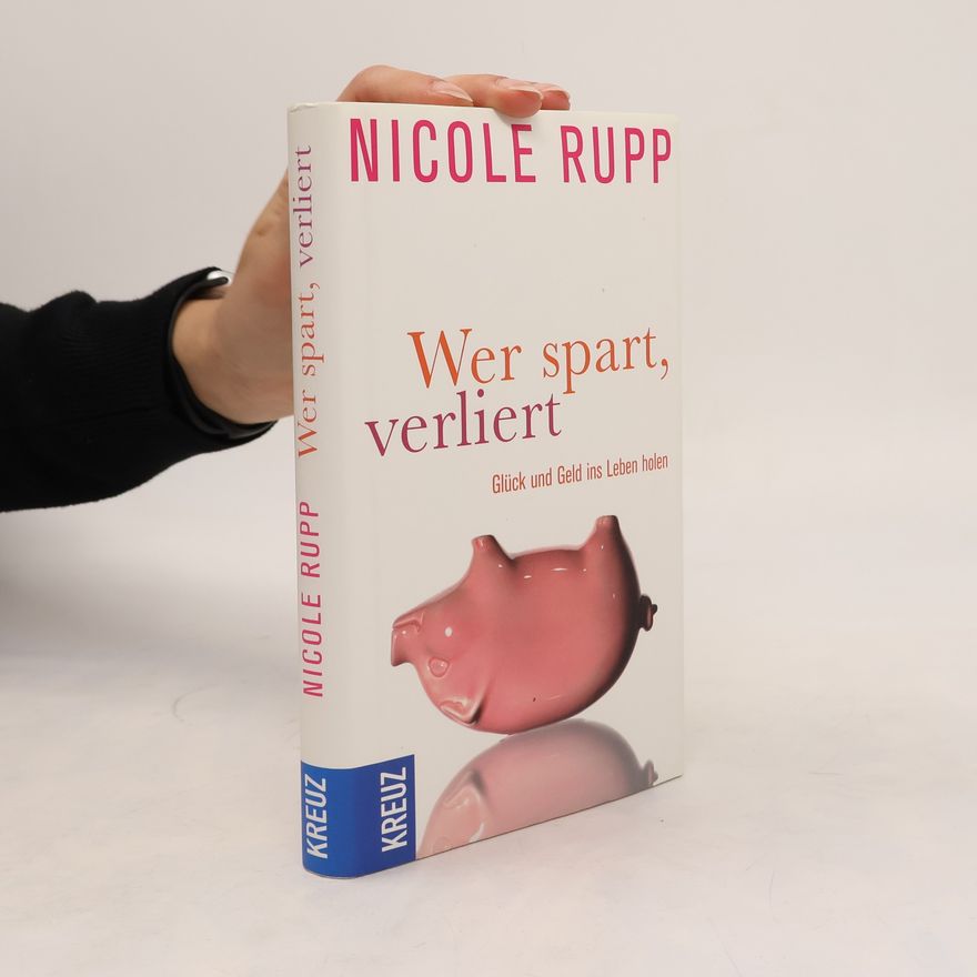 Nicole Rupp Wer spart, verliert. Glück und Geld ins Leben holen