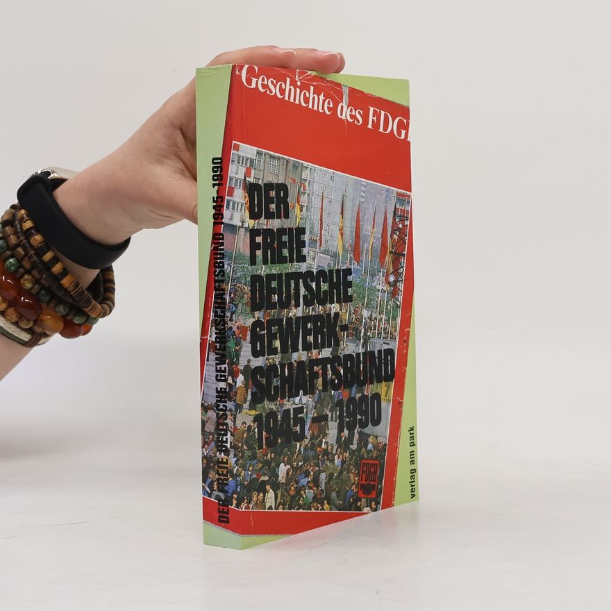Autorenkollektiv Der Freie Deutsche Gewerkschaftsbund 1945-1990