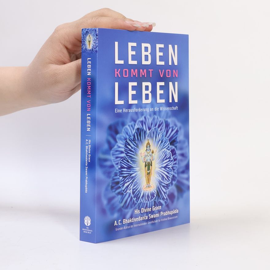 A. C. Bhaktivedanta Swami Prabhupada Leben kommt von Leben. Eine Herausforderung an die Wissenschaft