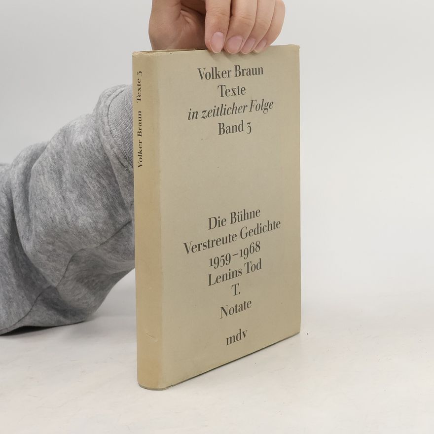 Volker Braun Texte in zeitlicher Folge - 3: Die Bühne; Verstreute Gedichte, 1959-1968; Lenins Tod; T.; Notate
