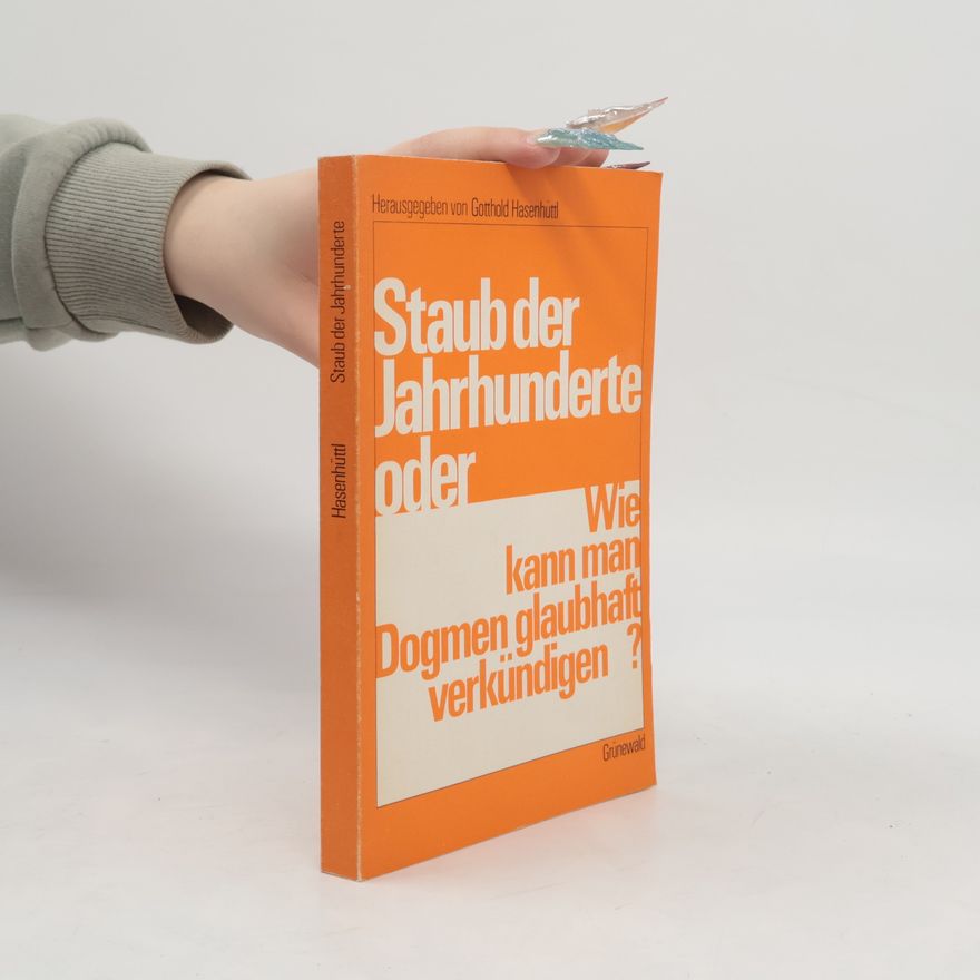 Gotthold Hasenhüttl Staub der Jahrhunderte; oder, Wie kann man Dogmen glaubhaft verkündigen?