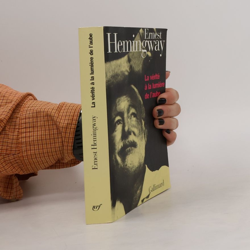 Ernest Hemingway La vérité à la lumière de l'aube