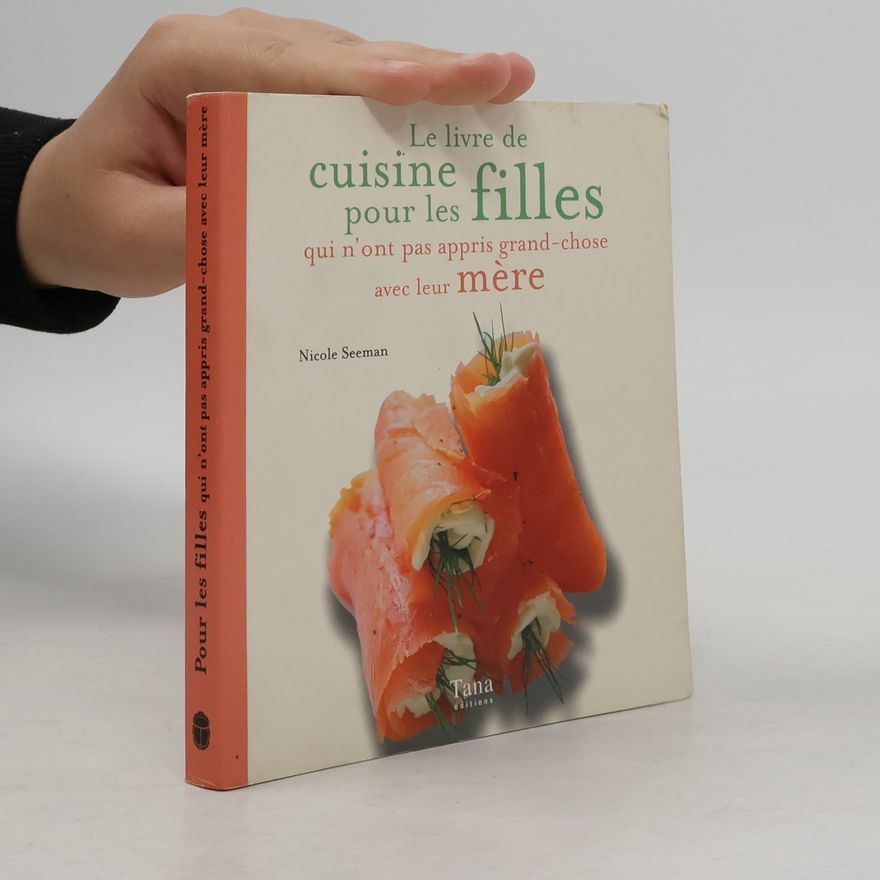 Nicole Seeman Le livre de cuisine pour les filles qui n'ont pas appris grand-chose avec leur mère