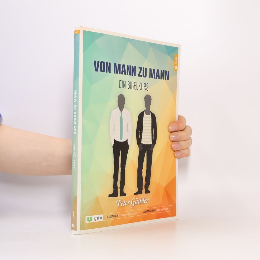 Peter Güthler Von Mann zu Mann: Ein Bibelkurs - 9 Lektionen für Einzelne und Gruppen