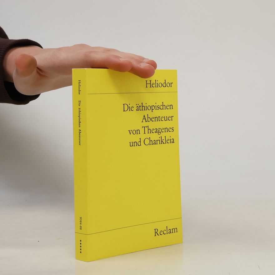 Heliodorus of Emesa Die äthiopischen Abenteuer von Theagenes und Charikleia